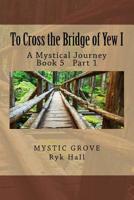 To Cross the Bridge of Yew I: A Mystical Journey - Book 5 Part 1 1481908448 Book Cover