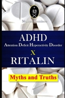 ADHD - Attention Deficit Hyperactivity Disorder X RITALIN - Myths and Truths 1654830372 Book Cover