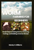 WORM FARMING FOR BEGINNERS: Simple Steps to Raising Worms, Producing Castings, and Building a Greener Lifestyle B0FNKGSFKQ Book Cover