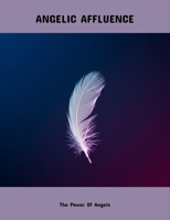 Angelic Affluence: The Power Of Angels B0FNYQS42Z Book Cover