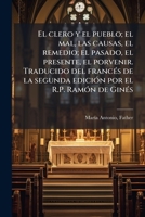 El clero y el pueblo; el mal, las causas, el remedio; el pasado, el presente, el porvenir. Traducido del francés de la segunda edición por el R.P. Ramón de Ginés 1173118268 Book Cover