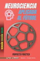 Neurociencia aplicada al fútbol. Propuesta práctica: Concepto y 100 tareas para su entrenamiento (Versión Edición Color) 8418262737 Book Cover