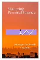 Mastering Personal Finance: Strategies for Wealth Creation B0C9SLCJXC Book Cover
