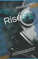 Rise : As the Dead Rise So Will a New Breed of Humanity Led by Unlikely Heroes 1980432902 Book Cover