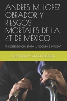 ANDRES M. LOPEZ OBRADOR Y RIESGOS MORTALES DE LA 4T DE MÉXICO: 1T: INDEPENDENCIA, ETAPA I , “LOCURA E INTRIGA” (Spanish Edition) B08KGT7F6H Book Cover