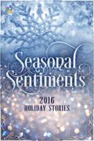 Seasonal Sentiments: 2016 Holiday Stories 1945952342 Book Cover