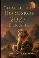 Chinesisches Horoskop 2027 – Der Affe: Ihr persönlicher Jahresguide für Liebe, Karriere, Geld und Gesundheit im Jahr der Feuerziege (German Edition) B0H23SMYCY Book Cover