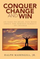 Conquer Change and Win: An Easy-To-Read, Fun Book about the Serious Subject of Change 1515191877 Book Cover