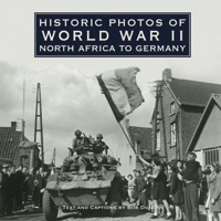 Historic Photos of World War II: North Africa to Germany 1683369793 Book Cover