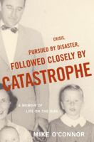 Crisis, Pursued by Disaster, Followed Closely by Catastrophe: A Memoir of Life on the Run 0375504796 Book Cover