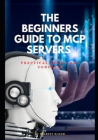 The beginners guide to MCP server: Practical skills and concepts B0F6N2WZQX Book Cover