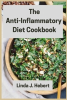 The Anti-Inflammatory Diet Cookbook: How to Reduce Inflammation Naturally: Easy, Healthy and Tasty Recipes That Will Make You Feel Better Than Ever 1802325425 Book Cover