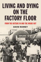 Living and Dying on the Factory Floor: From the Outside In and the Inside Out 1629636398 Book Cover