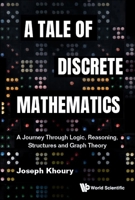 Tale of Discrete Mathematics, A: A Journey Through Logic, Reasoning, Structures and Graph Theory 9811285780 Book Cover