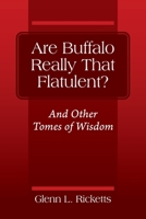 Are Buffalo Really That Flatulent? And Other Tomes of Wisdom 1977226426 Book Cover