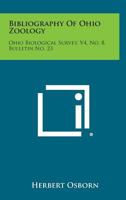 Bibliography of Ohio Zoology: Ohio Biological Survey, V4, No. 8, Bulletin No. 23 1258552531 Book Cover