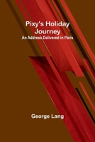 Pixy's Holiday Journey; An Address Delivered in Paris 9357919066 Book Cover