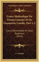 Cours Methodique De Dessin Lineaire Et De Geometrie Usuelle, Part 1-2: Cours Elementaire Et Cours Superieur (1874) 1168118476 Book Cover