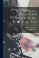 The World's Columbian Exposition, Chicago, 1893 - Primary Source Edition 1017635994 Book Cover