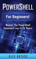 Powershell: For Beginners! Master the Powershell Command Line in 24 Hours 1530411823 Book Cover