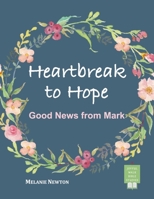 Heartbreak to Hope: Good News from Mark 1795148969 Book Cover