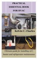 PRACTICAL ESSENTIAL BOOK FOR HVAC: Ultimate guide for installing A/C, heater and refrigerator maintenance B0CP8PCVBF Book Cover