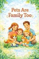 Pets Are Family Too: story books for kids ages 3-5 6-8 | pets books | Heartwarming Stories That Teach Children Love, Care and Kindness B0GD7QT8SN Book Cover