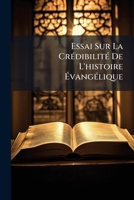 Essai Sur La Cr�dibilit� De L'histoire �vang�lique, En R�ponse Au Dr Strauss... 1148853561 Book Cover