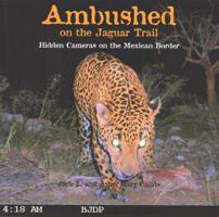 Ambushed on the Jaguar Trail: Hidden Cameras on the Mexican Border 1933855096 Book Cover