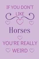 If You Don't Like Horses You're Really Weird: Cute Lined Notepad Gift For Horse Lover 1661322727 Book Cover