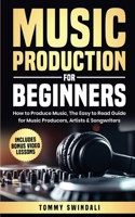 Music Production For Beginners: How to Produce Music, The Easy to Read Guide for Music Producers, Artists & Songwriters: Includes Bonus Video Lessons B0FP2Y855P Book Cover