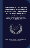 A Discourse On The Character And Scientific Attainments Of De Witt Clinton, Late Governor Of The State Of New-york: Pronounced At The Lyceum Of Natura 1340481235 Book Cover