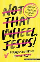 Not That Wheel, Jesus!: Stories from a Faith That Went Off-Road in the Best (and Worst) Possible Ways 1420532057 Book Cover
