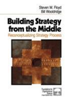 Building Strategy from the Middle: Reconceptualizing Strategy Process (Foundations for Organizational Science) 0761906452 Book Cover