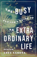The Busy Person's Guide to an Extraordinary Life 1593255136 Book Cover