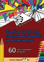 Scarica lo Stress Colorando Insulti in Piemontese: Calma la Rabbia e Scaccia Via l'Ansia Colorando Senza Dire Parolacce o Insulti. 60 Insulti da Colorare in Piemontese 1804340081 Book Cover