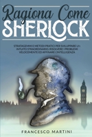 Ragiona Come Sherlock: Stratagemmi e metodi pratici per sviluppare un intuito straordinario, risolvere i problemi velocemente ed affinare l'intelligenza. B08DGBGD4Q Book Cover