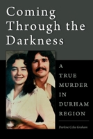 Coming Through the Darkness: A True Murder in Durham Region 1039117007 Book Cover