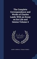The Complete Correspondence and Works of Charles Lamb; With an Essay on His Life and Genius Volume 4 1345298390 Book Cover