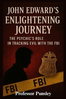 John Edward's Enlightening Journey: The Psychic’s Role in Tracking Evil with the FBI (The History Detective) B0FQJT8G8C Book Cover