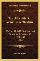 The Difficulties of Arminian Methodism: A Series of Letters, Addressed to Bishop Simpson of Pittsburgh 1014493560 Book Cover
