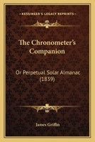 The Chronometer's Companion: Or Perpetual Solar Almanac 1120737311 Book Cover