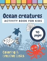 Ocean Creatures Activity Book For Kids Coloring Creative Tasks 40 Pages: Fun Coloring Ocean Animals Kid Ship Color Life Toddlers Imagination Draw Connect Dots Search Word Sketch B087SCK3SB Book Cover