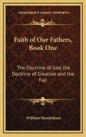 Faith of Our Fathers, Book One: The Doctrine of God, the Doctrine of Creation and the Fall 1163152420 Book Cover