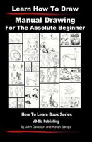 Learn How to Draw: Manual Drawing - for the Absolute Beginner 1495999998 Book Cover