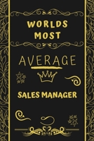 Worlds Most Average Sales Manager: Perfect Gag Gift For An Average Sales Manager Who Deserves This Award! | Blank Lined Notebook Journal | 120 Pages 6 x 9 Format | Office | Birthday | Christmas | Xmas 167724299X Book Cover