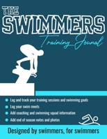 The Swimmers Training Journal: The Ultimate Swimmers Journal to Track and Log Your Training, Swim Meets, Coaching Feedback and Season Photos: 100 Pages 8.5 x 11 Inch 1922453536 Book Cover