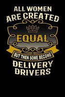 All Women Are Created Equal But Then Some Become Delivery Drivers: Funny 6x9 Delivery Driver Notebook 1795142286 Book Cover