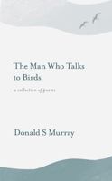 The Man Who Talks to Birds 1913393143 Book Cover
