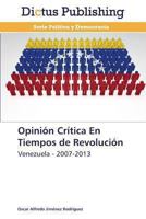 Opinión Crítica En Tiempos de Revolución: Venezuela - 2007-2013 3847387979 Book Cover